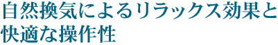 自然換気によるリラックス効果と快適な操作性